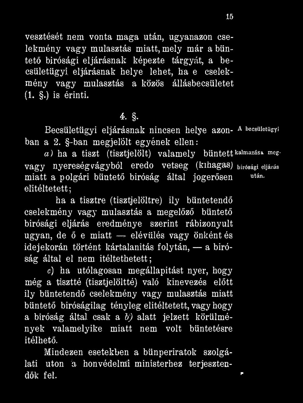 vesztését nem vonta maga után, ugyanazon cselekmény vagy mulasztás miatt, mely már a büntető bírósági eljárásnak képezte tárgyát, a becsületügyi eljárásnak helye lehet, ha e cselekmény vagy mulasztás