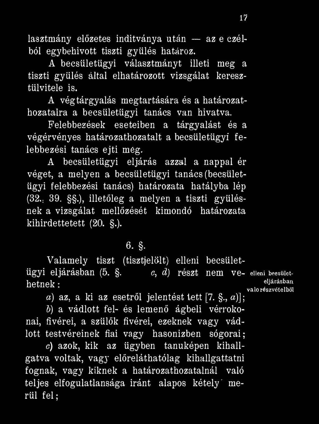 lasztmány előzetes indítványa után az e őzéiből egybehívott tiszti gyűlés határoz. A becsületügyi választmányt illeti meg a tiszti gyűlés által elhatározott vizsgálat keresztülvitele is.