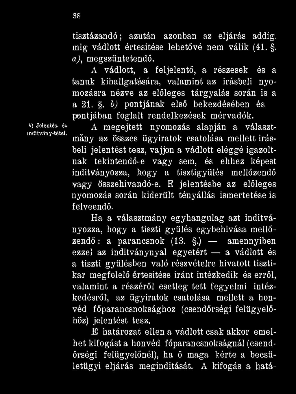 38 b) Jelentés- é*. indítvány-tétel. tisztázandó ; azután azonban az eljárás addig, mig vádlott értesítése lehetővé nem válik (41.. a), megszüntetendő.