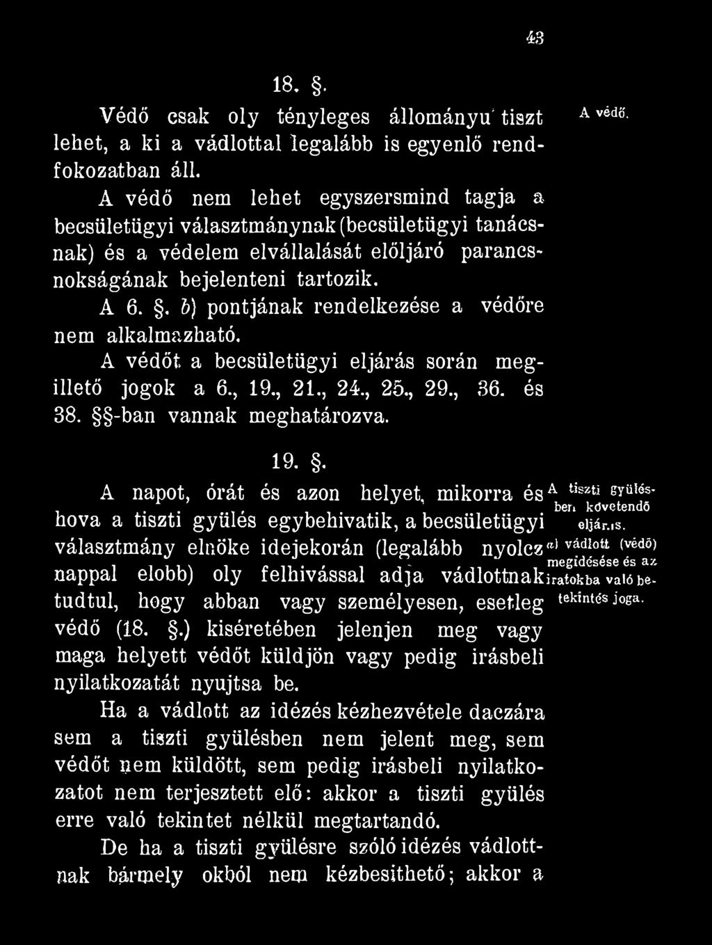 . b) pontjának rendelkezése a védőre nem alkalmazható. A védőt a becsületügyi eljárás során megillető jogok a 6., 19., 21., 24., 25., 29., 36. és 38. -ban vannak meghatározva. A véds- 19.