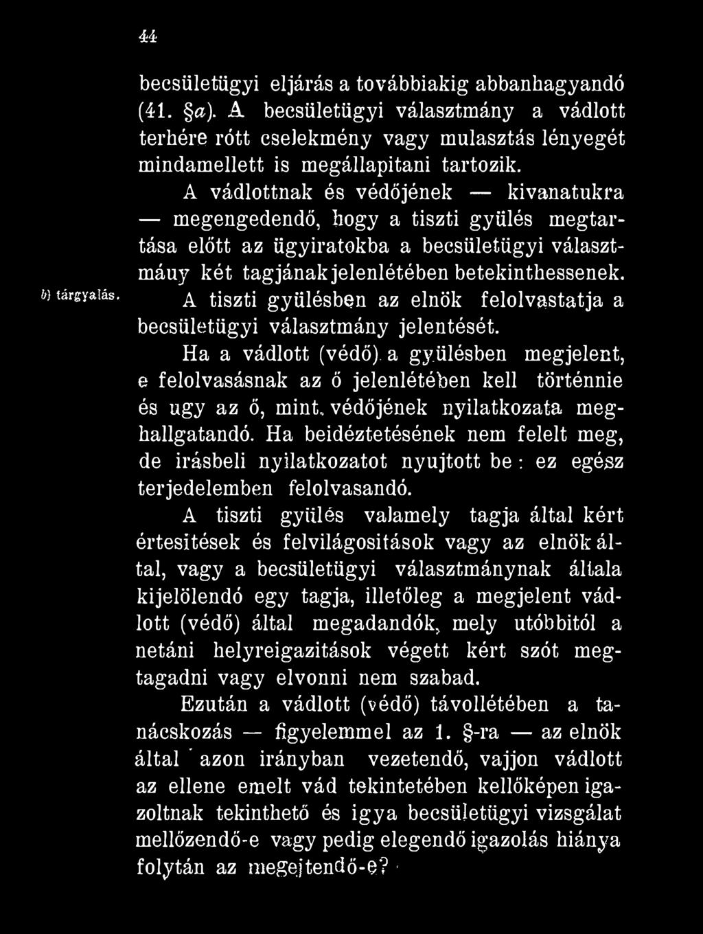 4A b) tárgyalás. becsületügyi eljárás a továbbiakig abbanhagyandó (41. a). A becsületügyi választmány a vádlott terhére rótt cselekmény vagy mulasztás lényegét mindamellett is megállapítani tartozik.