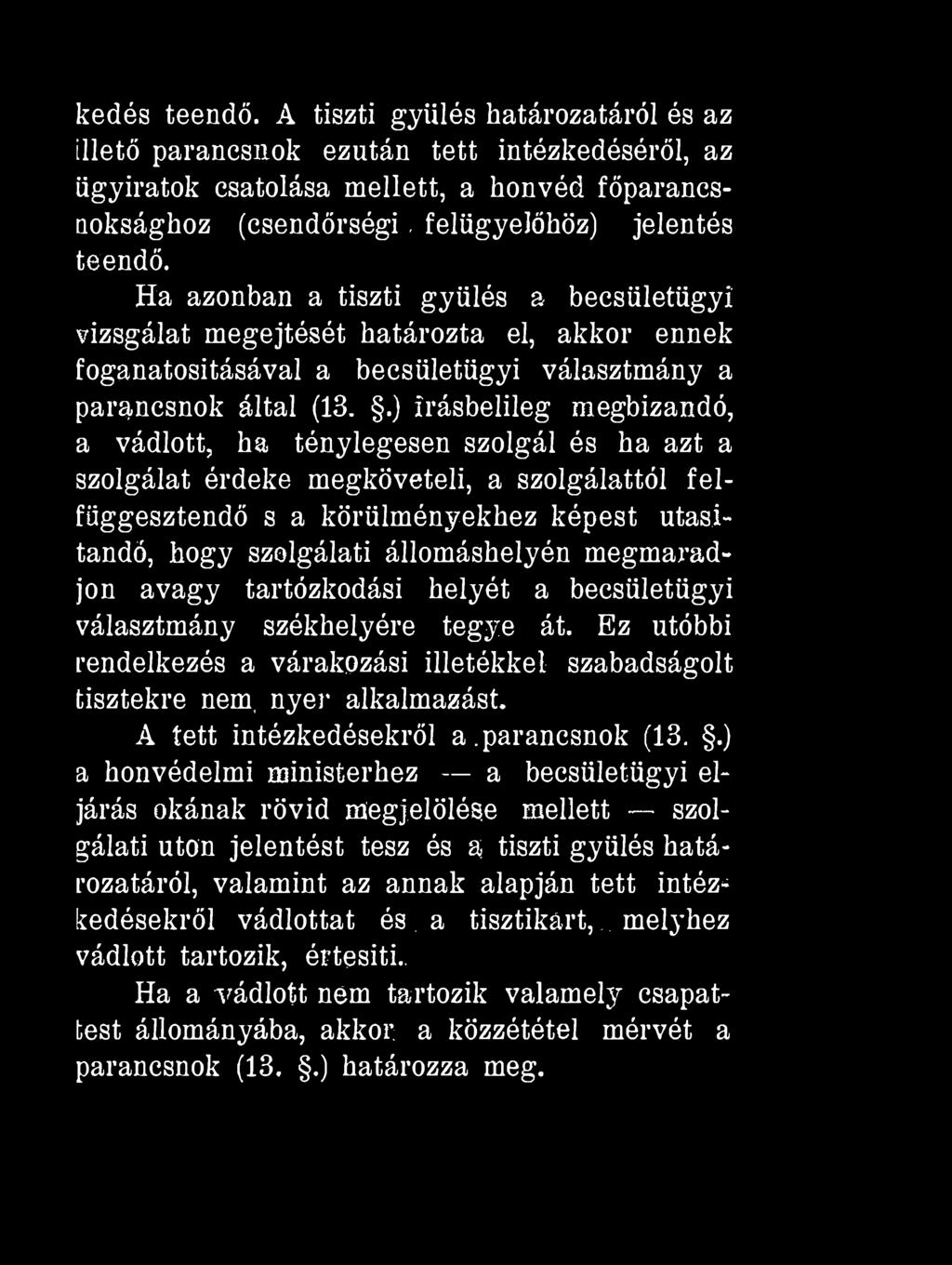 kedés teendő. A tiszti gyűlés határozatáról és az illető parancsnok ezután tett intézkedéséről, az ügyiratok csatolása mellett, a honvéd főparancsnoksághoz (csendőrségi. felügyelőhöz) jelentés teendő.