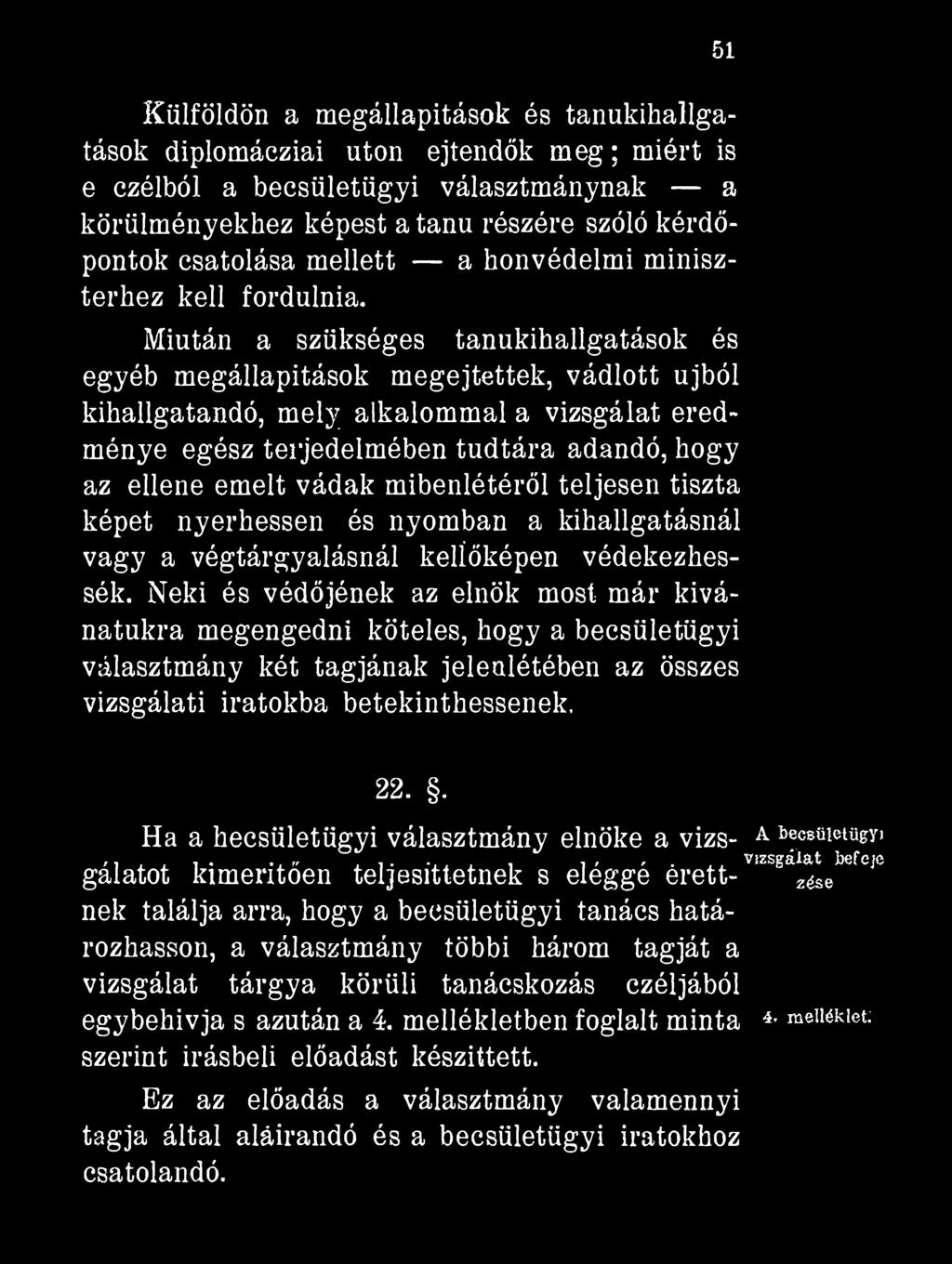 Külföldön a megállapítások és tanúkihallgatások diplomácziai utón ejtendők meg ; miért is e czélból a becsületügyi választmánynak a körülményekhez képest a tanú részére szóló kérdőpontok csatolása