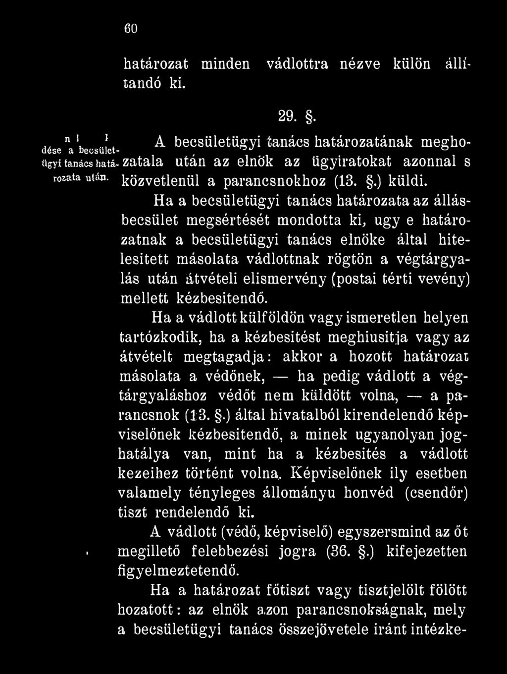 60 határozat minden vádlottra nézve külön állítandó ki. 29.. dése "a *becsüiet- ^ becsületügyi tanács határozatának meghoüfyi tanács hatá. zatala után az elnök az ügyiratokat azonnal s rosata után.