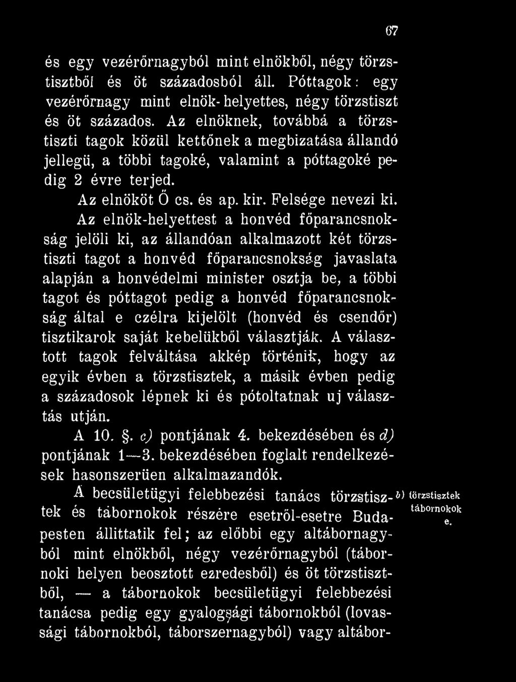 és egy vezérőrnagyból mint elnökből, négy törzstisztből és öt századosból áll. Póttagok : egy vezérőrnagy mint elnök- helyettes, négy törzstiszt és öt százados.