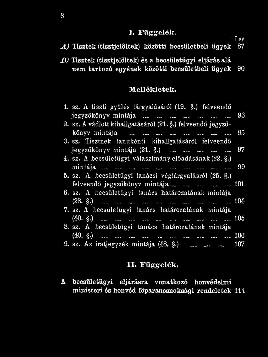 8 í. Függelék. Lap A ) Tisztek (tisztjelöltek) közötti becsületbeli ügyek 87 B) Tisztek (tisztjelöltek) és a becsületügyi eljárás alá nem tartozó egyének közötti becsületbeli ügyek 90 M ellékletek, 1.