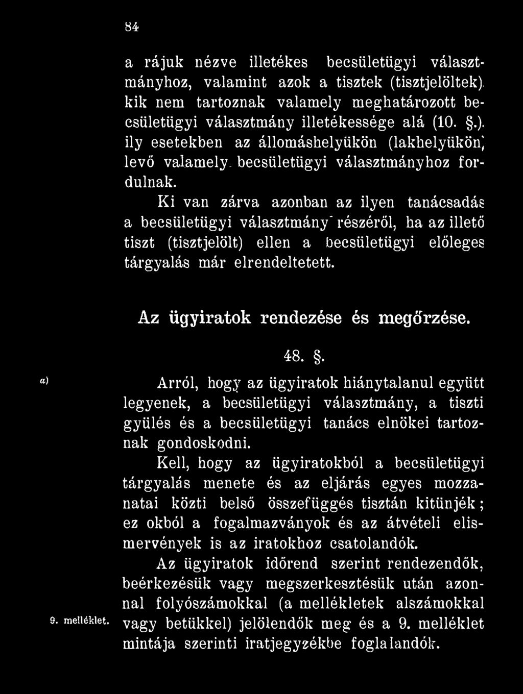 M a rájuk nézve illetékes becsületügyi választmányhoz, valamint azok a tisztek (tisztjelöltek), kik nem tartoznak valamely meghatározott becsületügyi választmány illetékessége alá (10..). ily esetekben az állomáshelyükön (lakhelyükön) levő valamely, becsületügyi választmányhoz fordulnak.