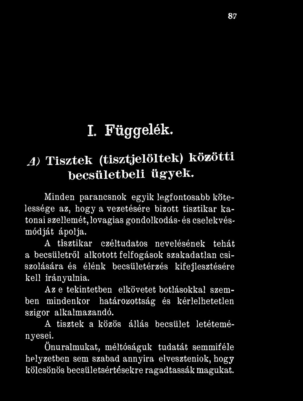 A tisztikar czéltudatos nevelésének tehát a becsületről alkotott felfogások szakadatlan csiszolására és élénk becsületérzés kifejlesztésére kell irányulnia.