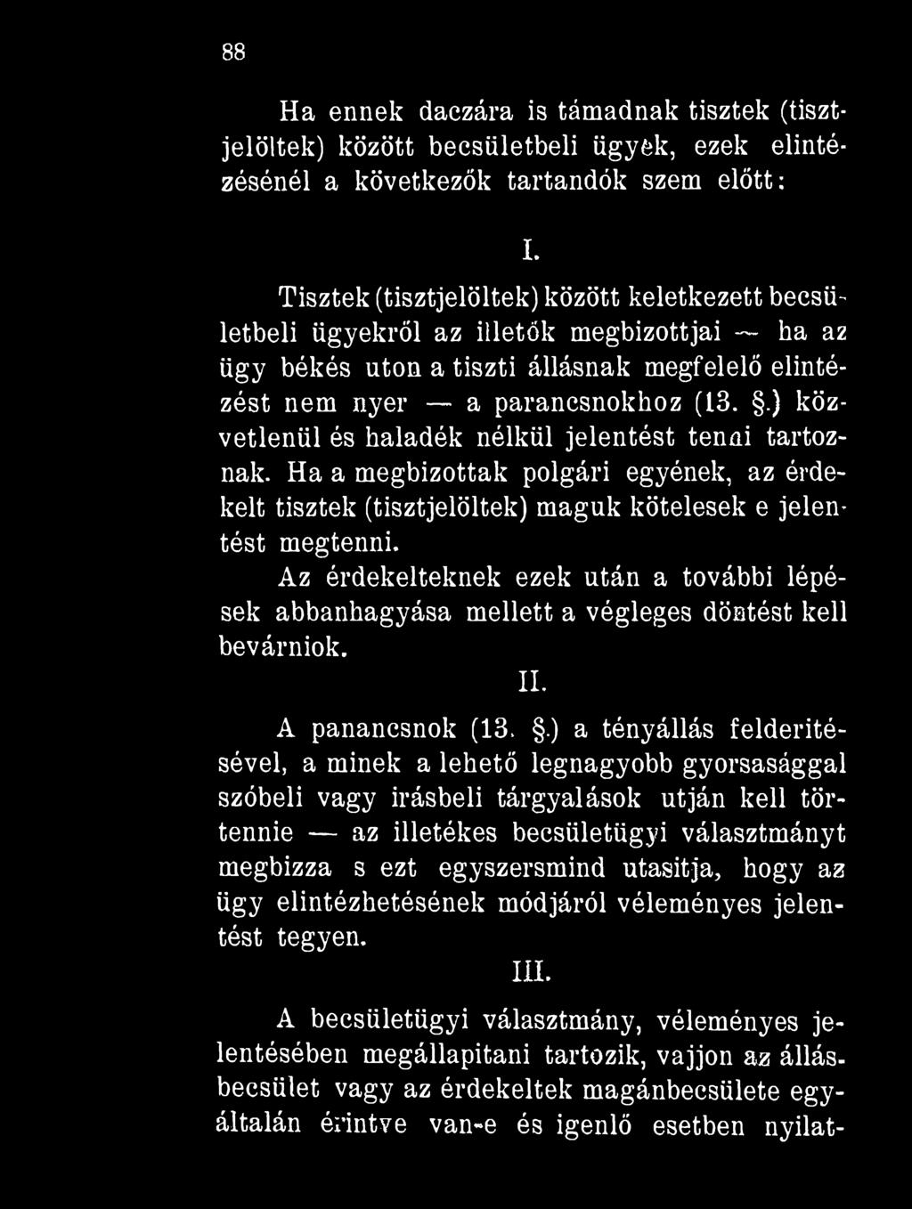 88 Ha ennek daczára is támadnak tisztek (tisztjelöltek) között becsületbeli ügyek, ezek elintézésénél a következők tartandók szem előtt: I.