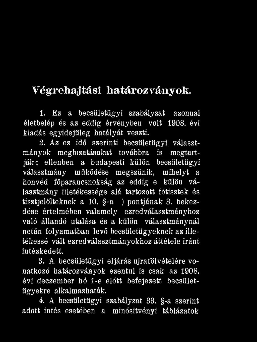 Végrehajtási határozványofe. 1. Ez a beesületiigyi szabályzat azonnal életbelép és az eddig érvényben volt 1908. évi kiadás egyidejűleg hatályát veszti. 2.