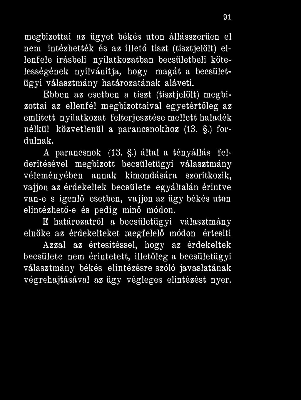 megbízottai az ügyet békés utón állásszerüen el nem intézhették és az illető tiszt (tisztjelölt) ellenfele írásbeli nyilatkozatban becsületbeli kötelességének nyilvánítja, hogy magát a becsületügyi