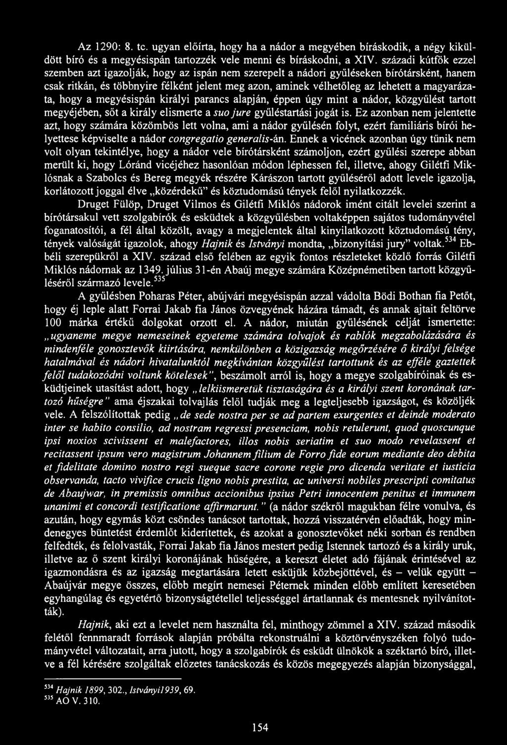 Az 1290: 8. te. ugyan előírta, hogy ha a nádor a megyében bíráskodik, a négy kiküldött bíró és a megyésispán tartozzék vele menni és bíráskodni, a XIV.