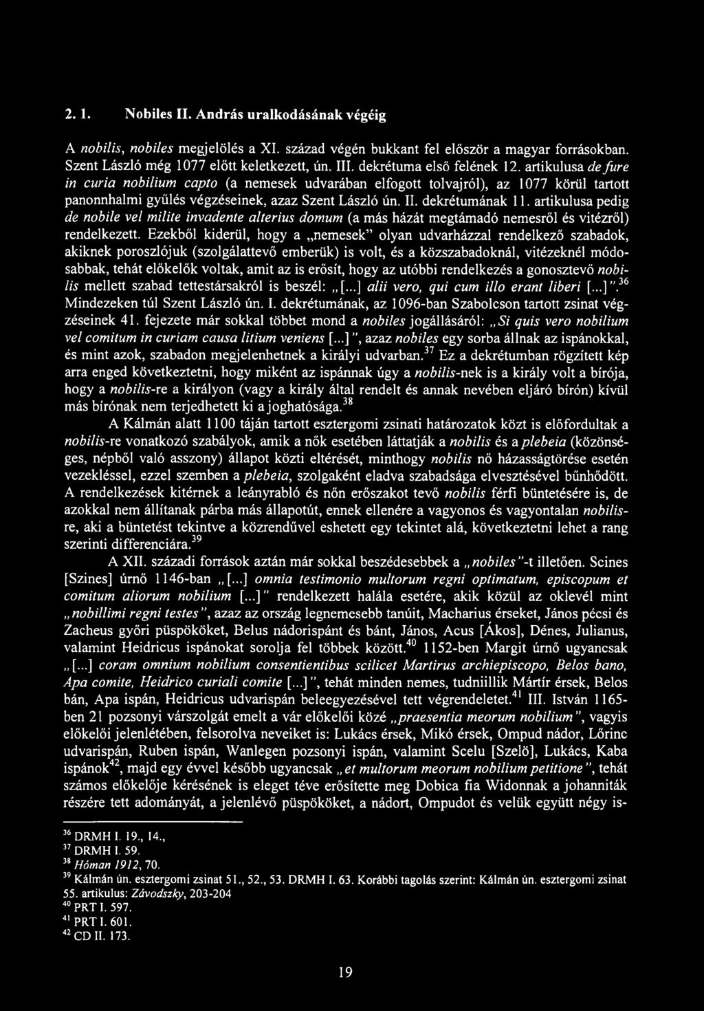 2.1. Nobiles II. András uralkodásának végéig A nobilis, nobiles megjelölés a XI. század végén bukkant fel először a magyar forrásokban. Szent László még 1077 előtt keletkezett, ún. III.