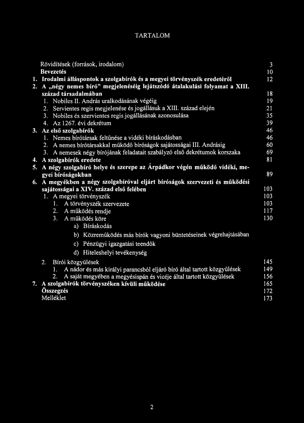 TARTALOM Rövidítések (források, irodalom) 3 Bevezetés 10 1. Irodalmi álláspontok a szolgabírók és a megyei törvényszék eredetéről 12 2.