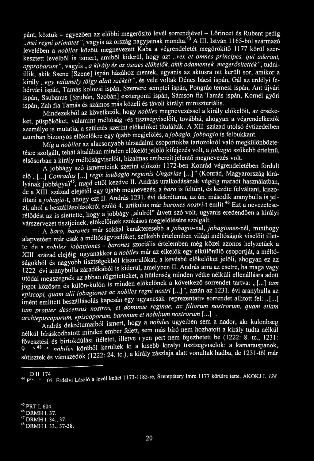 pánt, köztük - egyezően az előbbi megerősítő levél sorrendjével - Lőrincet és Rubent pedig mei regniprimates, vagyis az ország nagyjainak mondta.43 A III.