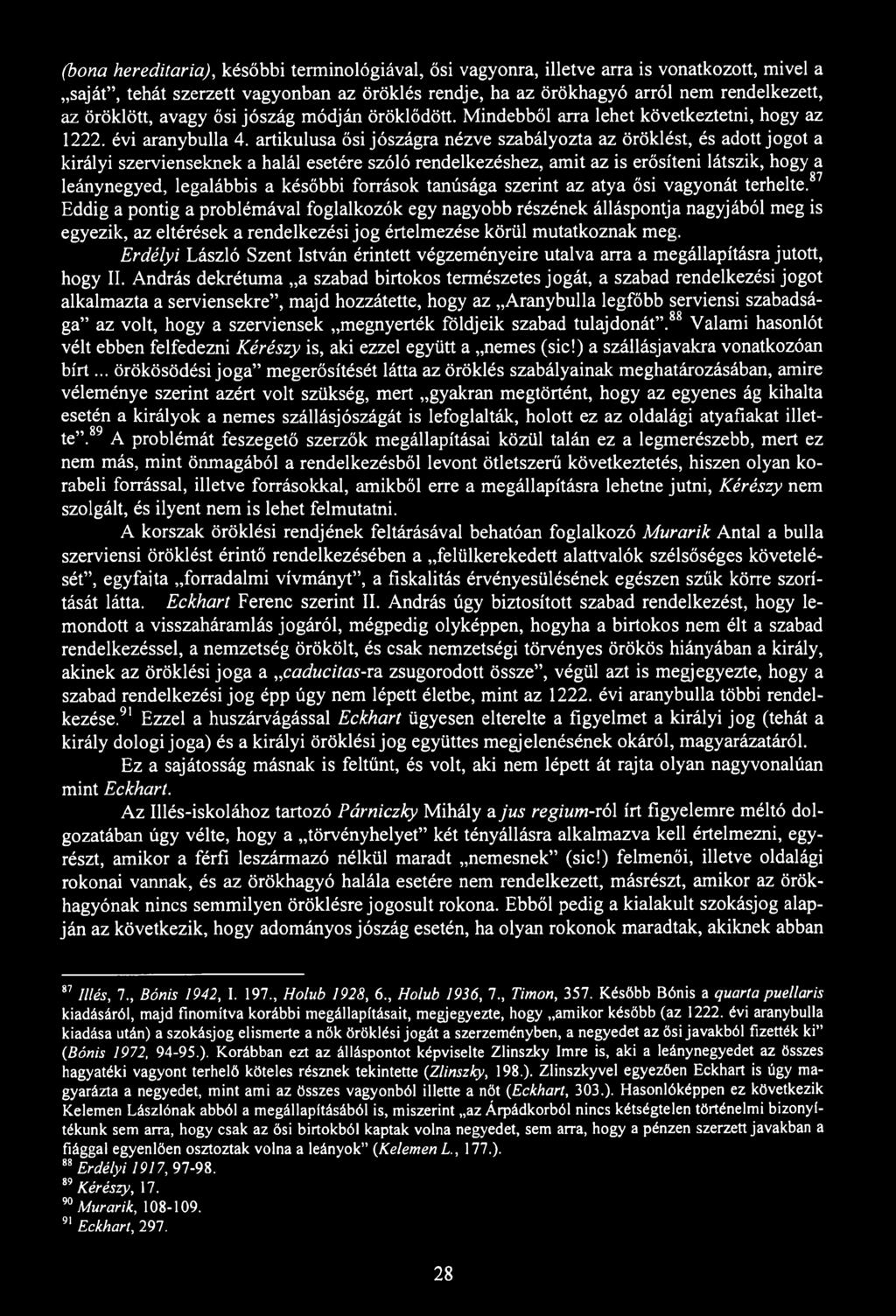 (bona hereditaria), későbbi terminológiával, ősi vagyonra, illetve arra is vonatkozott, mivel a saját, tehát szerzett vagyonban az öröklés rendje, ha az örökhagyó arról nem rendelkezett, az öröklött,