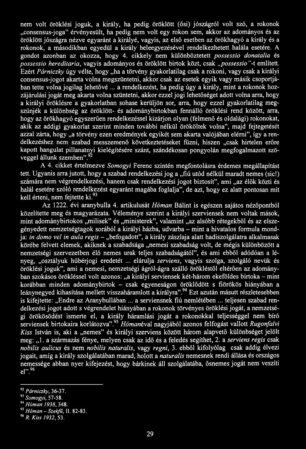 nem volt öröklési joguk, a király, ha pedig öröklött (ősi) jószágról volt szó, a rokonok consensus-joga érvényesült, ha pedig nem volt egy rokon sem, akkor az adományos és az öröklött jószágra nézve