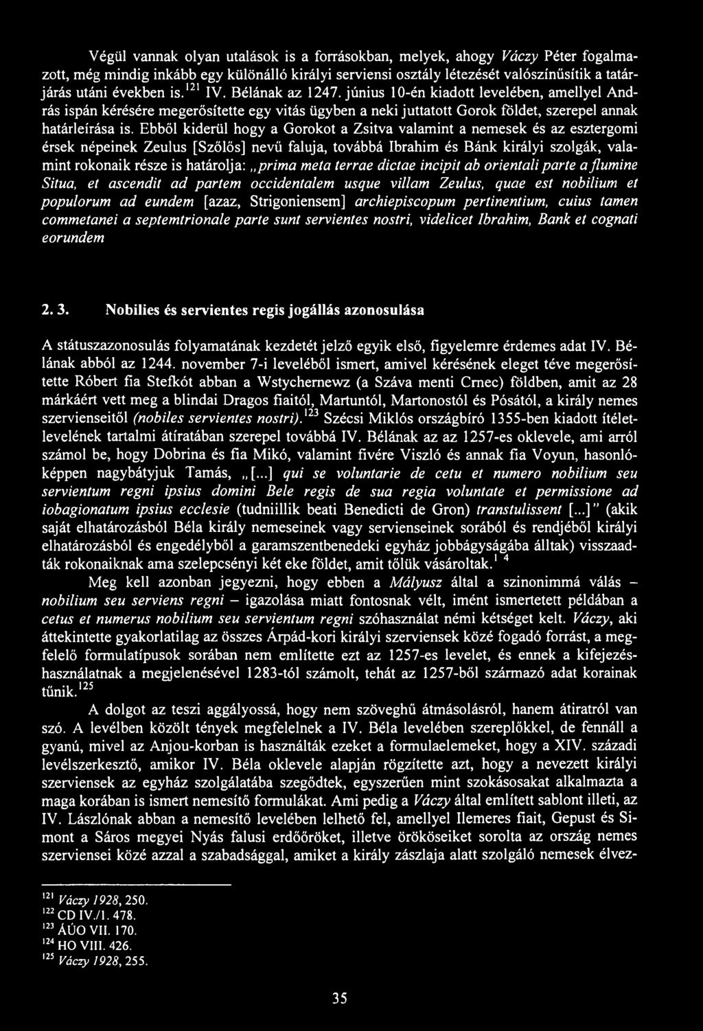 Végül vannak olyan utalások is a forrásokban, melyek, ahogy Váczy Péter fogalmazott, még mindig inkább egy különálló királyi serviensi osztály létezését valószínűsítik a tatárjárás utáni években is.