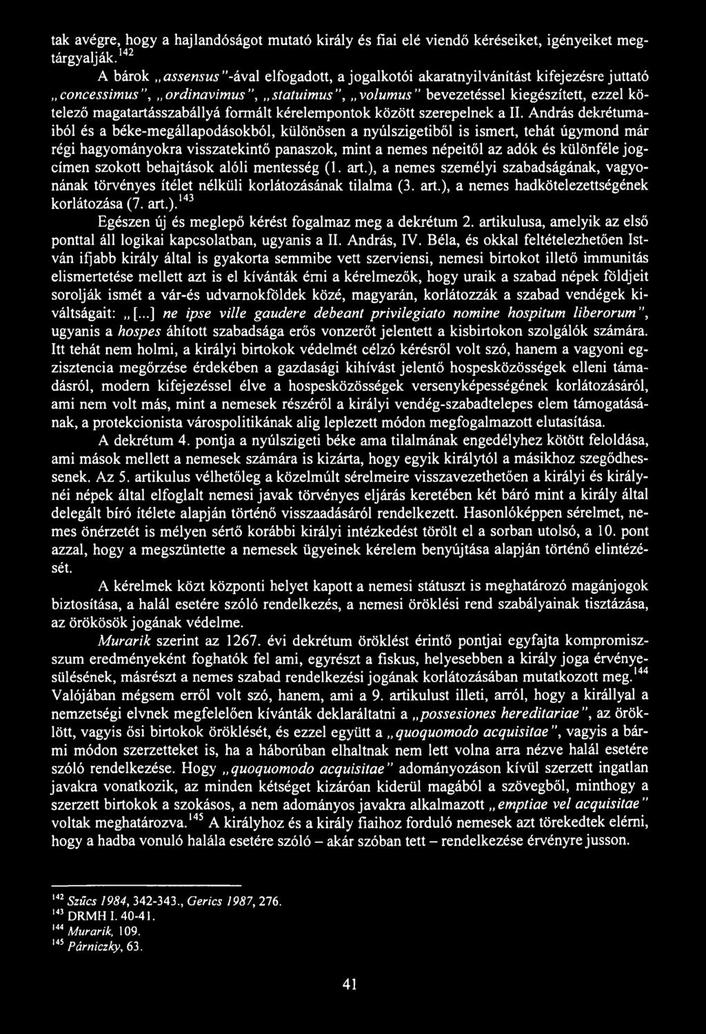 tak avégre, hogy a hajlandóságot mutató király és fiai elé viendő kéréseiket, igényeiket megtárgyalják.