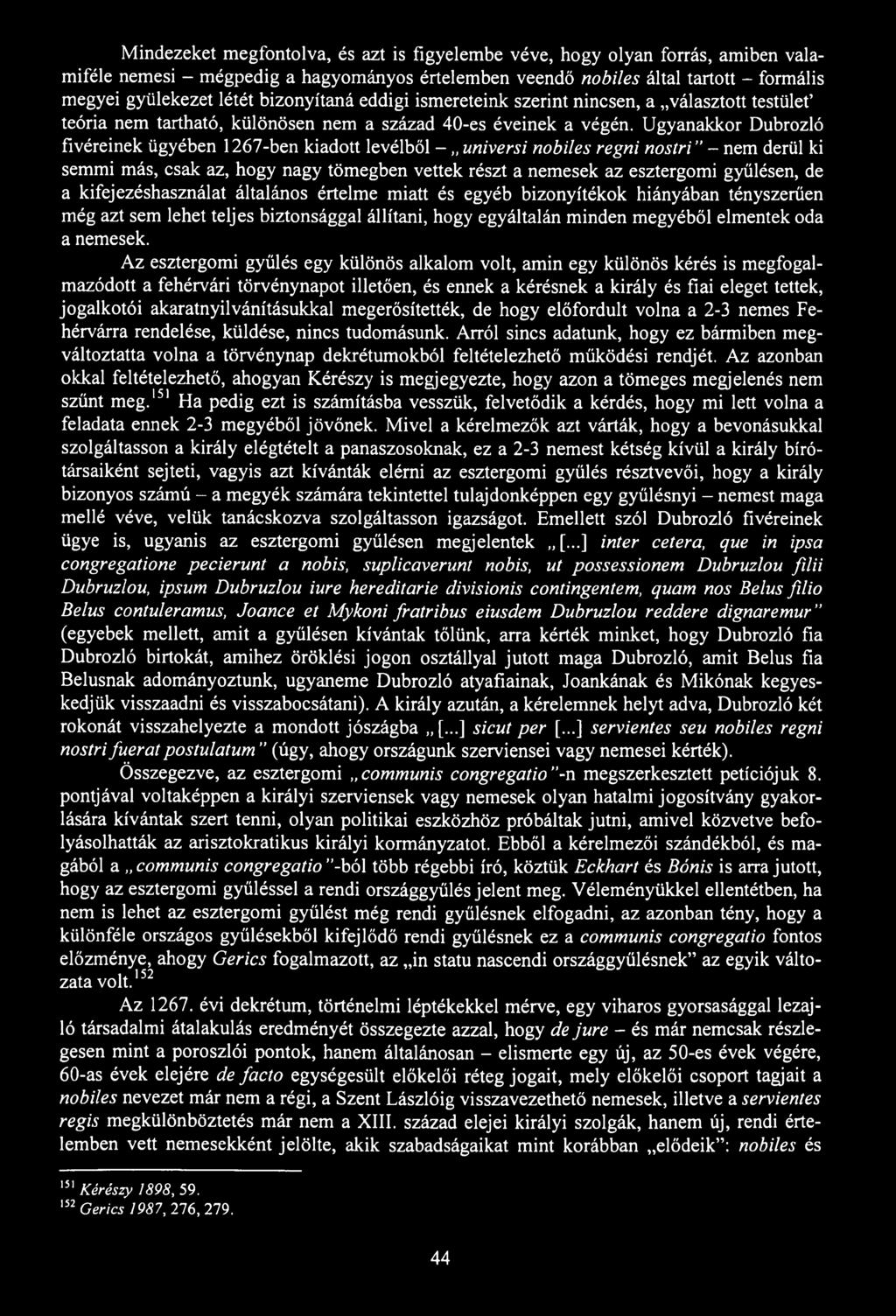 Mindezeket megfontolva, és azt is figyelembe véve, hogy olyan forrás, amiben valamiféle nemesi - mégpedig a hagyományos értelemben veendő nobiles által tartott - formális megyei gyülekezet létét