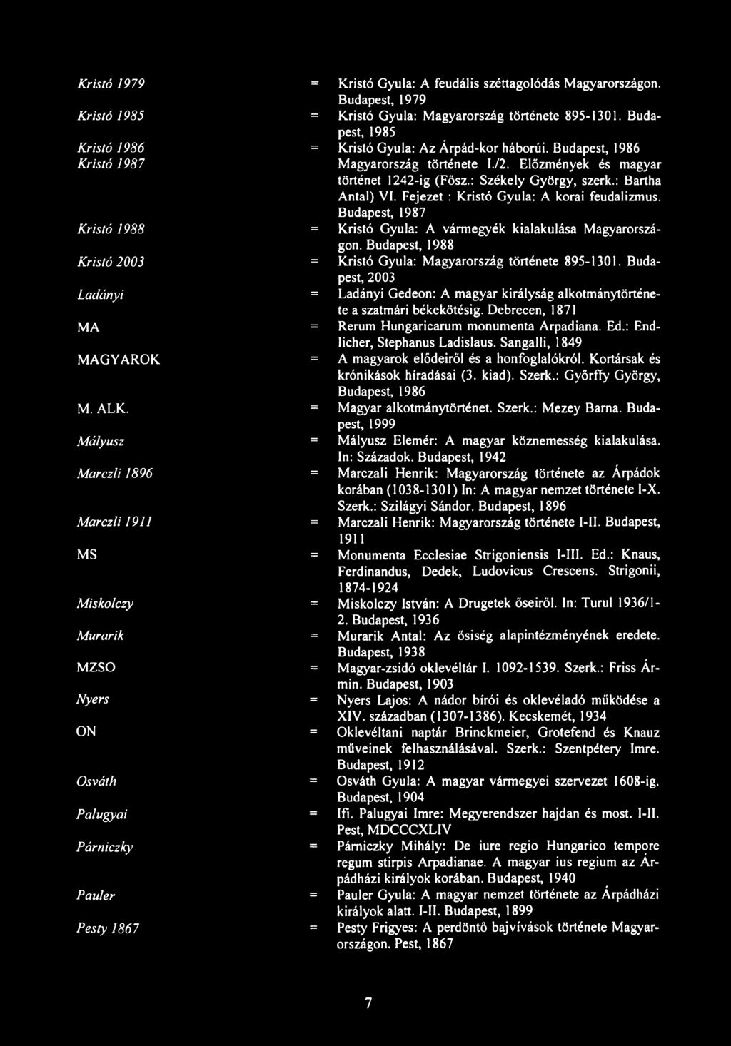 Kristó 1979 = Kristó Gyula: A feudális széttagolódás Magyarországon. Budapest, 1979 Kristó 1985 = Kristó Gyula: Magyarország története 895-1301.