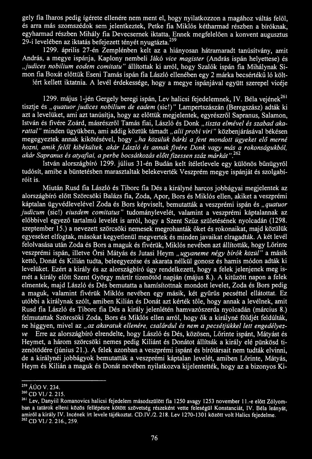 gely fia Iharos pedig ígérete ellenére nem ment el, hogy nyilatkozzon a magához váltás felől, és arra más szomszédok sem jelentkeztek, Petke fia Miklós kétharmad részben a bíróknak, egyharmad részben