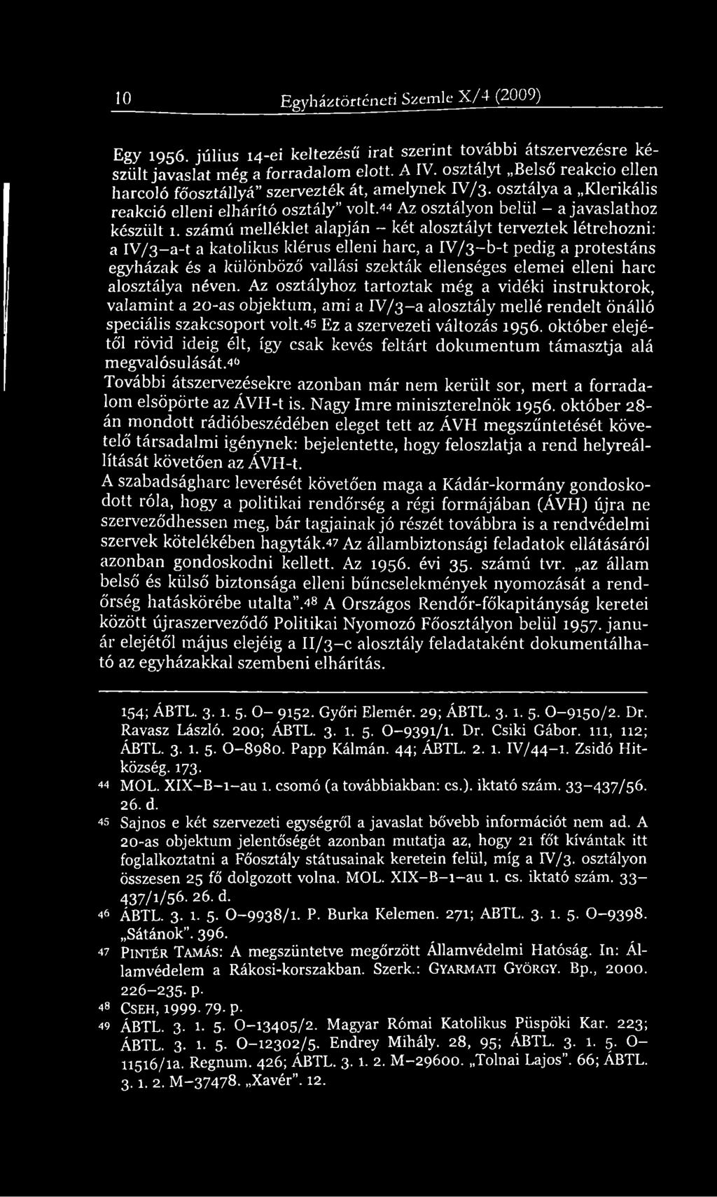 számú melléklet alapján - két alosztályt terveztek létrehozni: a IV/3 a-t a katolikus klérus elleni harc, a IV/3-b-t pedig a protestáns egyházak és a különböző vallási szekták ellenséges elemei