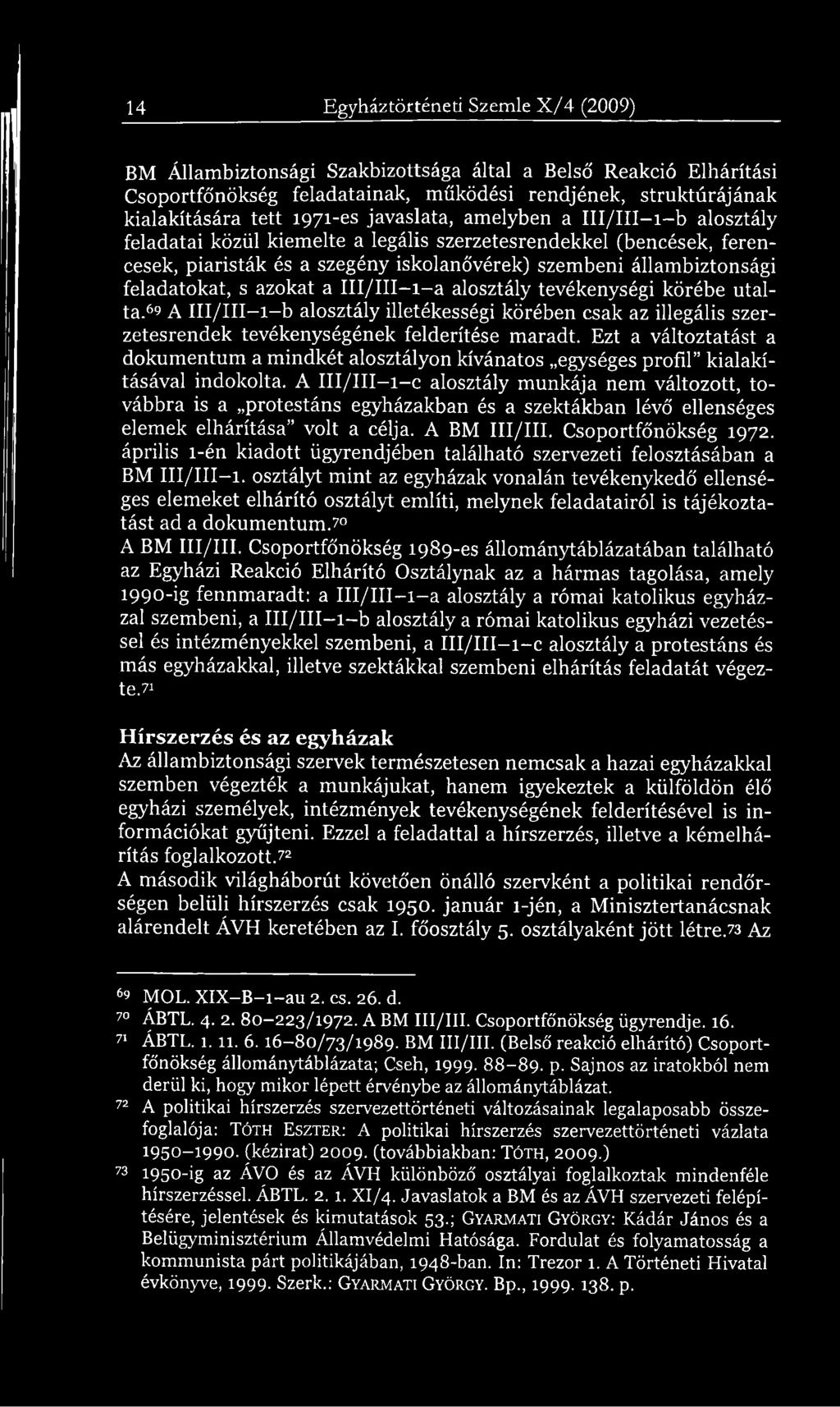 azokat a III/III x a alosztály tevékenységi körébe utalta.69 A III/III x b alosztály illetékességi körében csak az illegális szerzetesrendek tevékenységének felderítése maradt.