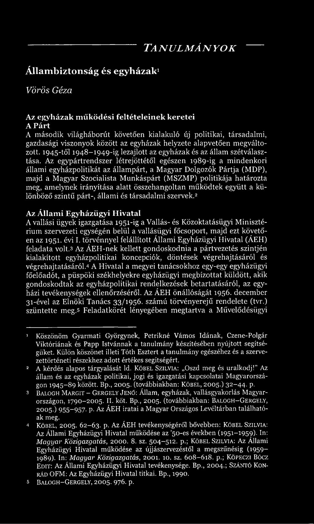 Az egypártrendszer létrejöttétől egészen 1989-ig a mindenkori állami egyházpolitikát az állampárt, a Magyar Dolgozók Pártja (MDP), majd a Magyar Szocialista Munkáspárt (MSZMP) politikája határozta
