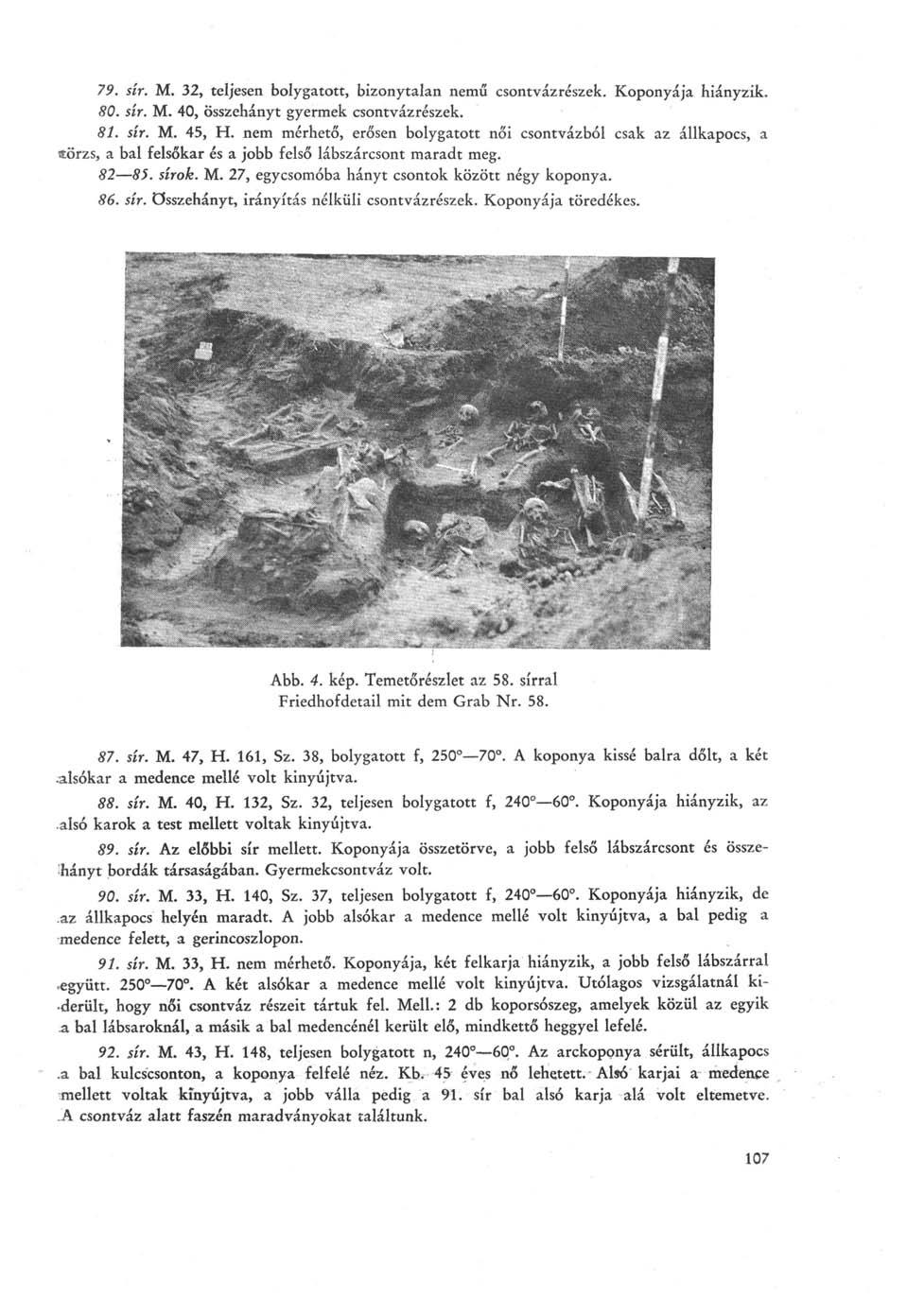 79. sír. M. 32, teljesen bolygatott, bizonytalan nemű csontvázrészek. Koponyája hiányzik. 80. sír. M. 40, összehányt gyermek csontvázrészek. 81. sír. M. 45, H.