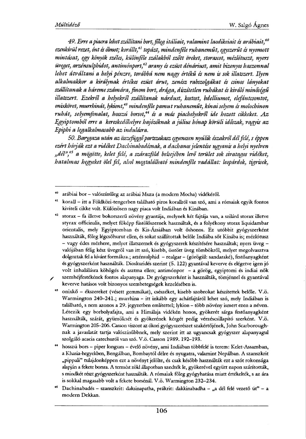 49. Erre a piacra lehet szállítani bort, főleg itáliait, valamint laodikeiait és arábiait, 40 ezenkívül rezet, ónt és óknot; korállt, 41 topázt, mindenféle ruhaneműt, egyszerűt és nyomott mintásat,