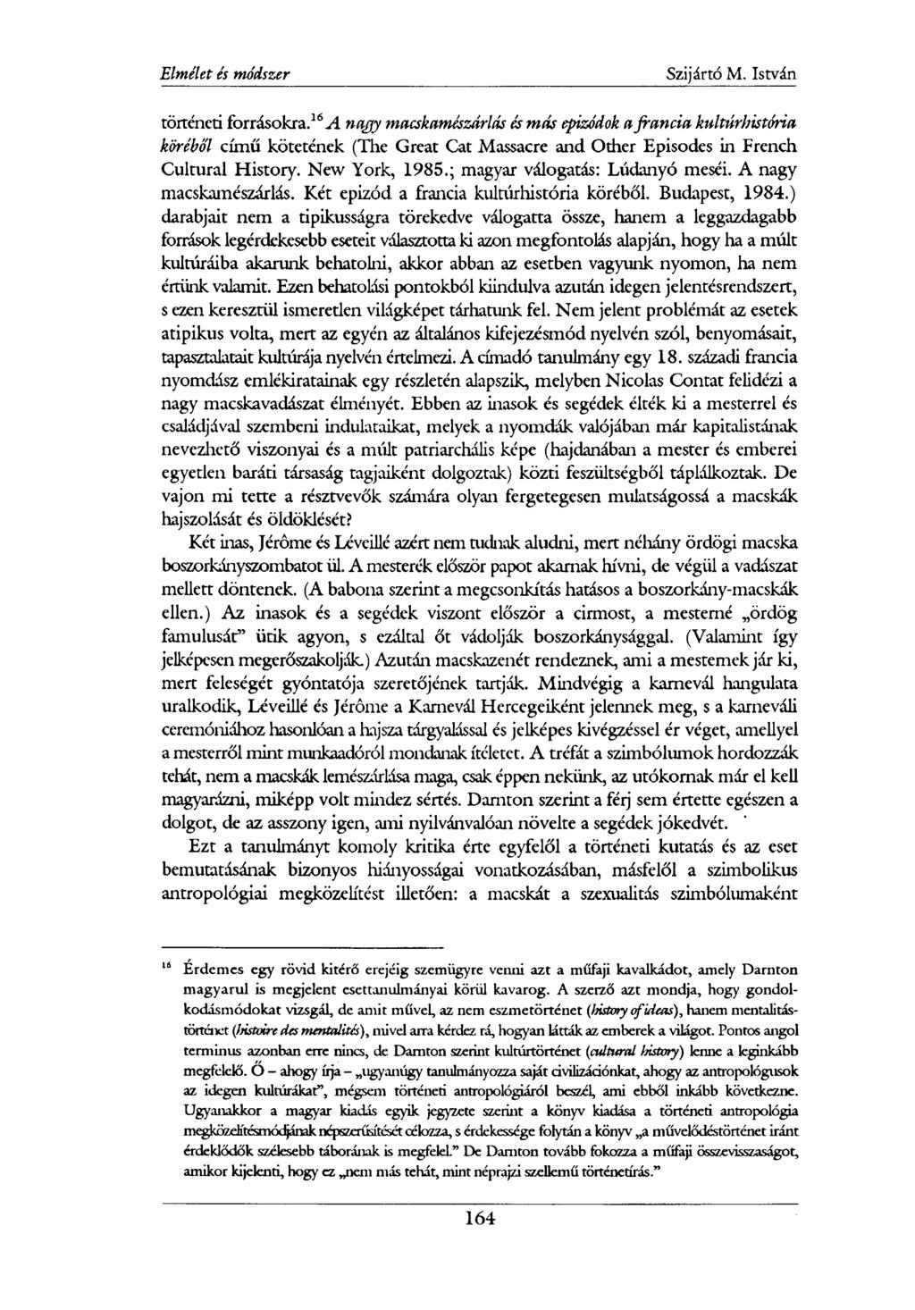 történeti forrásokra. 16^ nagy macskamészárlás és más epizódok a francia kultárbistória köréből című kötetének (The Great Cat Massacre and Other Episodes in French Cultural History. New York, 1985.