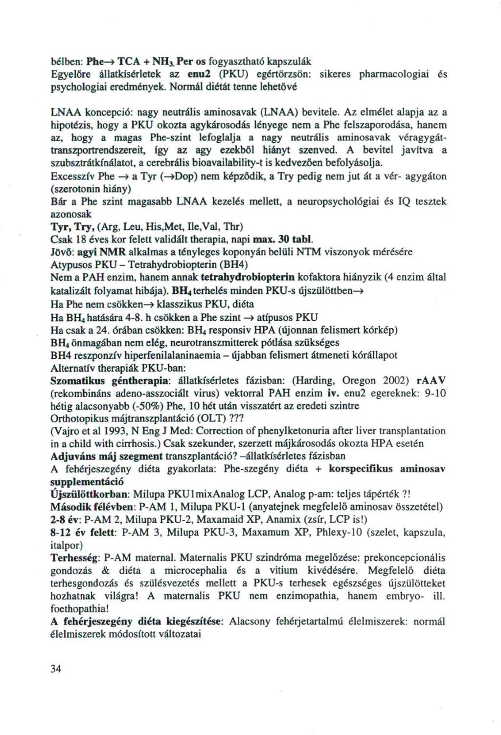 bélben: Phe-> TCA + NH3. Per os fogyasztható kapszulák Egyelőre állatkísérletek az enu2 (PKU) egértörzsön: sikeres pharmacologiai psychologiai eredmények.