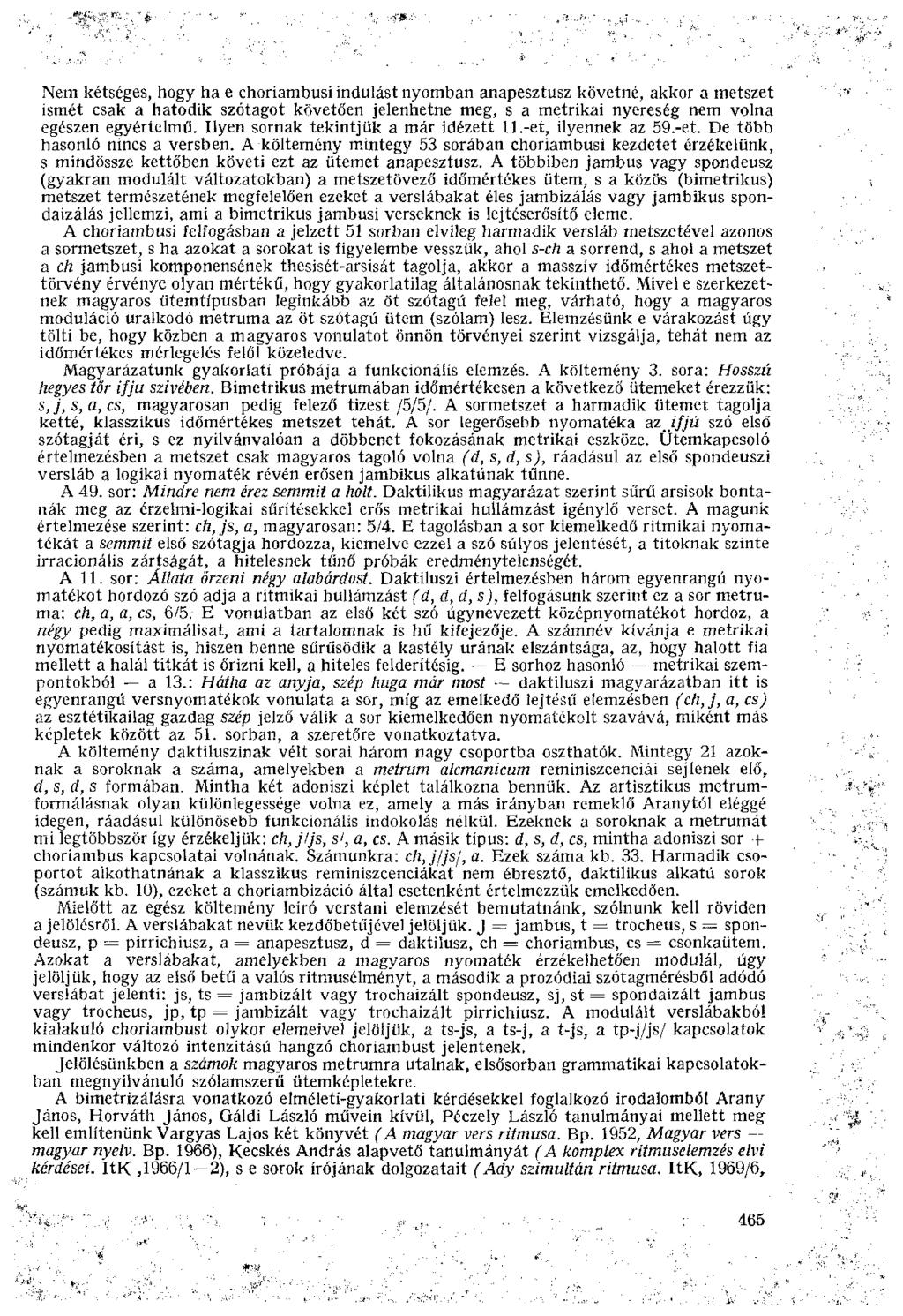 Nem kétséges, hogy ha e choriambusi indulást nyomban anapesztusz követné, akkor a metszet ismét csak a hatodik szótagot követően jelenhetne meg, s a metrikai nyereség nem volna egészen egyértelmű.