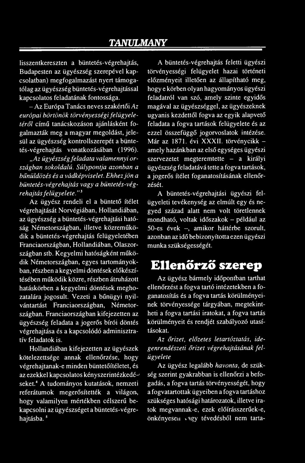 büntetés-végrehajtás vonatkozásában (1996). Az ügyészség feladata valamennyi országban sokoldalú. Súlypontja azonban a bűnüldözés és a vádképviselet.