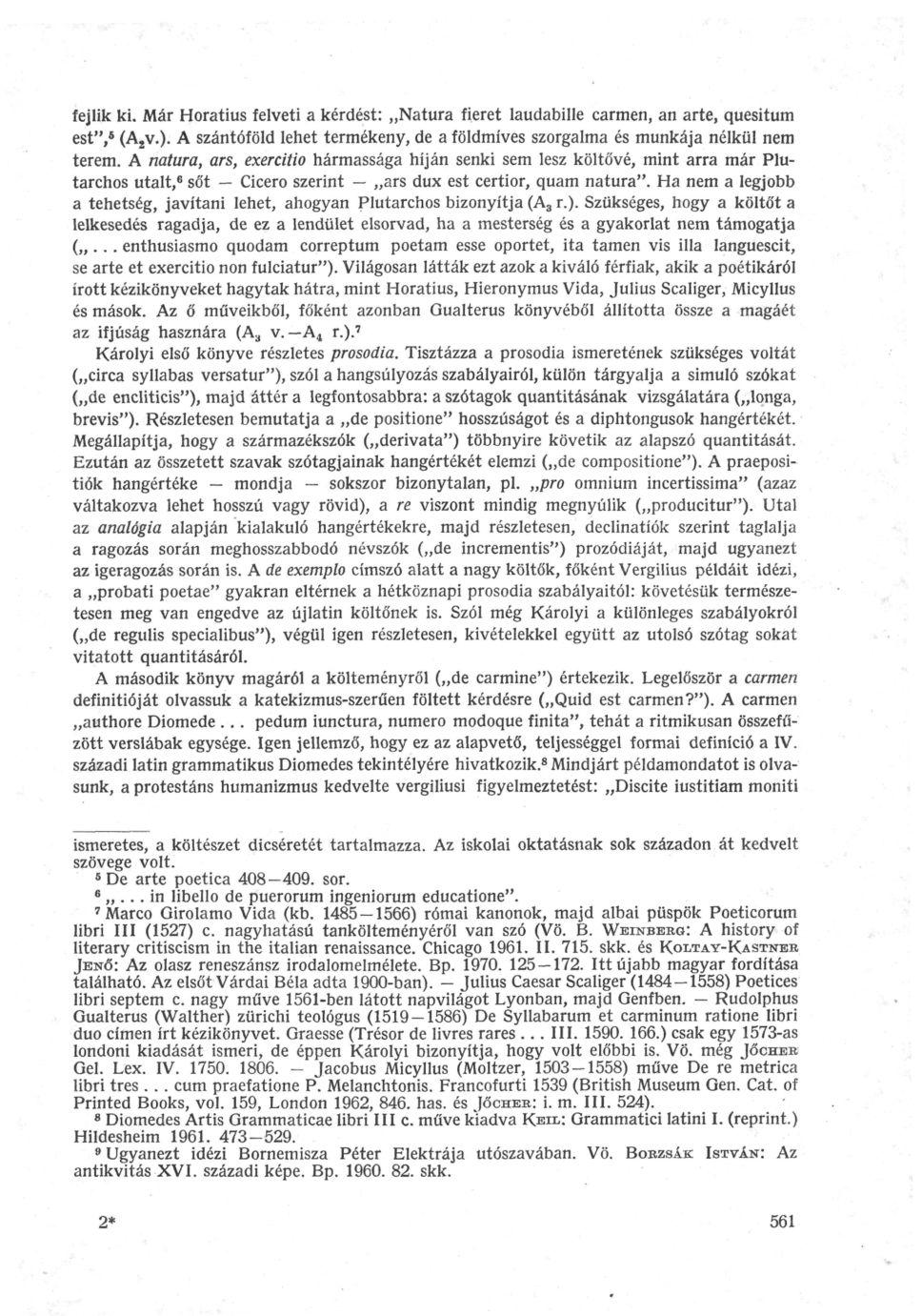 fejlik ki. Már Horatius felveti a kérdést: Natura fieret laudabille carmen, an arte, quesitum est", 5 (A 2 v.). A szántóföld lehet termékeny, de a földmíves szorgalma és munkája nélkül nem terem.
