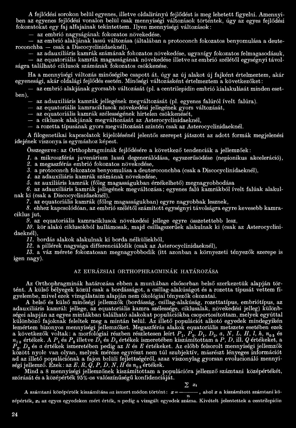 Ilyen mennyiségi változások: az embrió nagyságának fokozatos növekedése, az embrió alakjának lassú változása (általában a protoconeh fokozatos benyomulása a deuteroconchba csak a