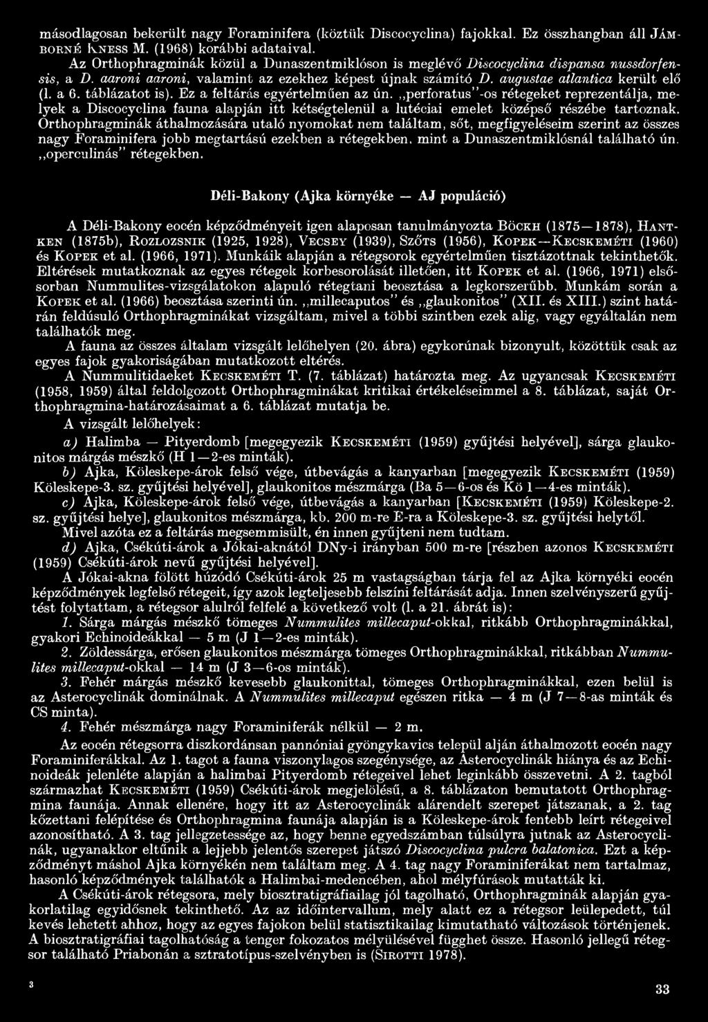 táblázatot is). Ez a feltárás egyértelműen az ún.,,perforatus -os rétegeket reprezentálja, melyek a Diseocyclina fauna alapján itt kétségtelenül a lutéciai emelet középső részébe tartoznak.