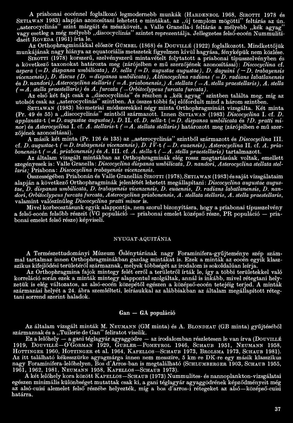 Jellegzetes felső-eocén Nummulitidaeit R oveda (1961) írta le. Az Orthophragminákkal először Gümbel (1868) és D ouvillé (1922) foglalkozott.