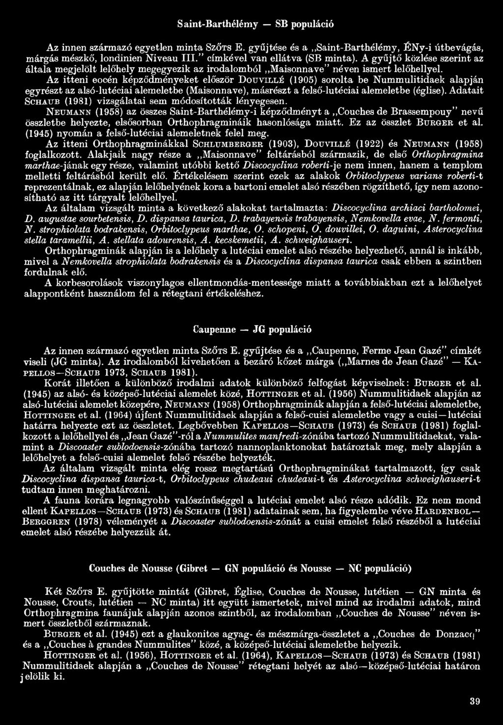 Az itteni eocén képződményeket először D ouvillé (1905) sorolta be Nummulitidaek alapján egyrészt az alsó-lutéciai alemeletbe (Maisonnave), másrészt a felső-lutéciai alemeletbe (église).
