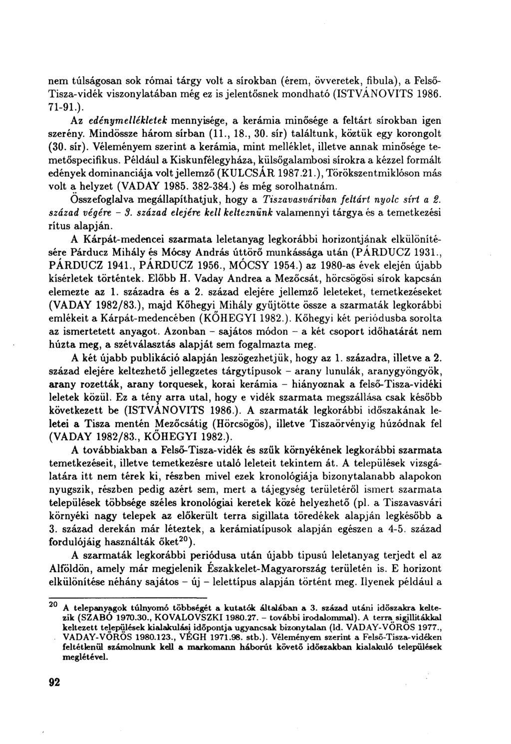 nem túlságosan sok római tárgy volt a sírokban (érem, övveretek, fibula), a Felső- Tisza-vidék viszonylatában még ez is jelentősnek mondható (ISTVANOVITS 1986. 71-91.). Az edénymellékletek mennyisége, a kerámia minősége a feltárt sírokban igen szerény.
