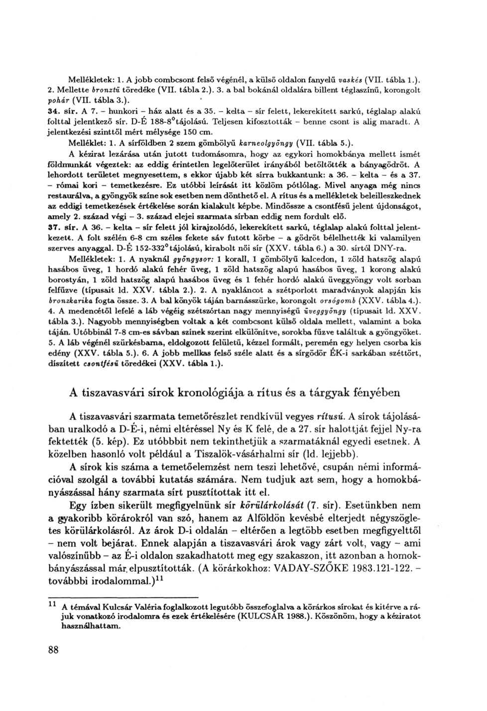 Mellékletek: 1. A jobb combcsont felső végénél, a külső oldalon fanyelű vaskés (VII. tábla 1.). 2. Mellette bronztv. töredéke (VII. tábla 2.). 3.