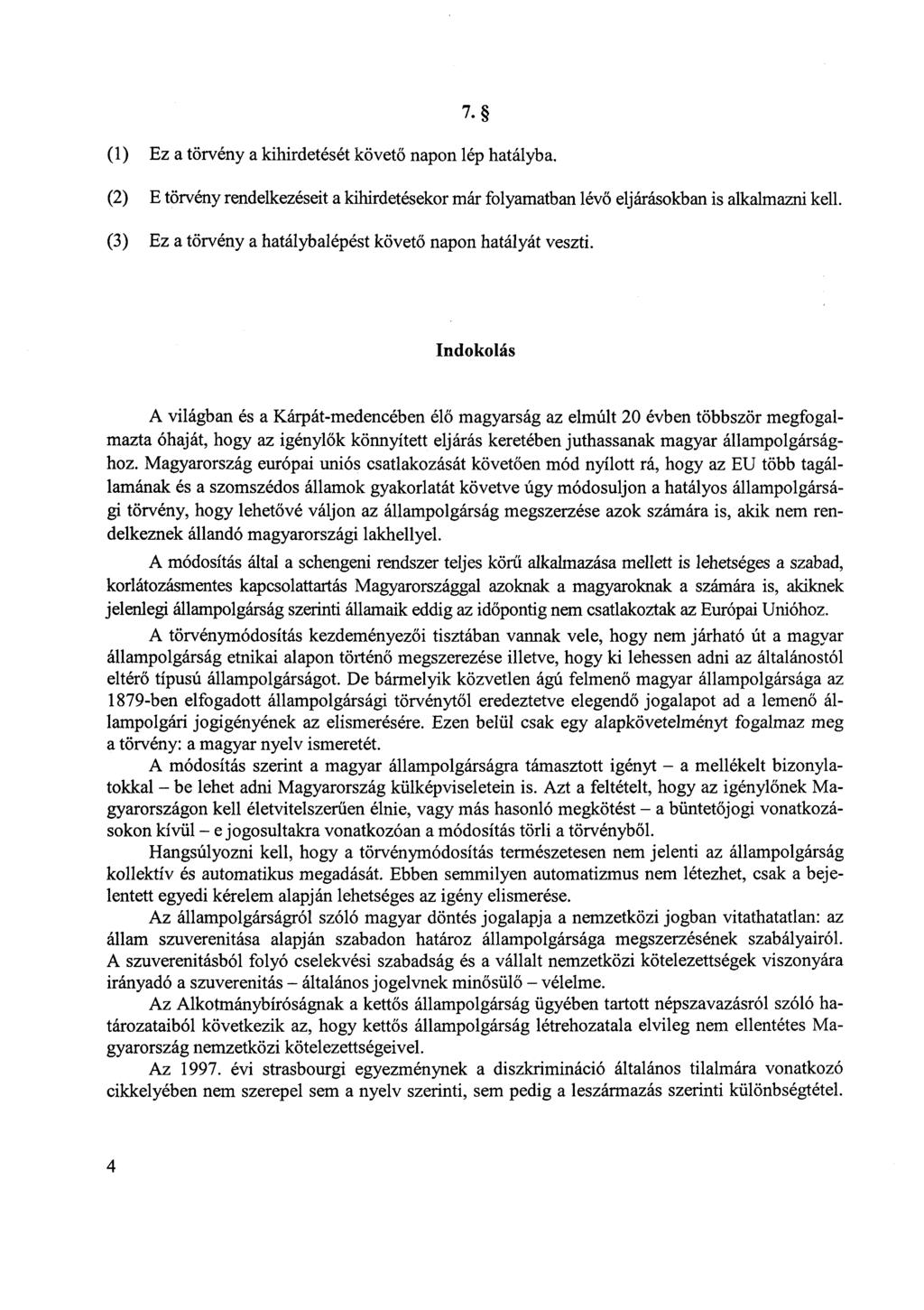 7. Ez a törvény a kihirdetését követ ő napon lép hatályba. E törvény rendelkezéseit a kihirdetésekor már folyamatban lév ő eljárásokban is alkalmazni kell.