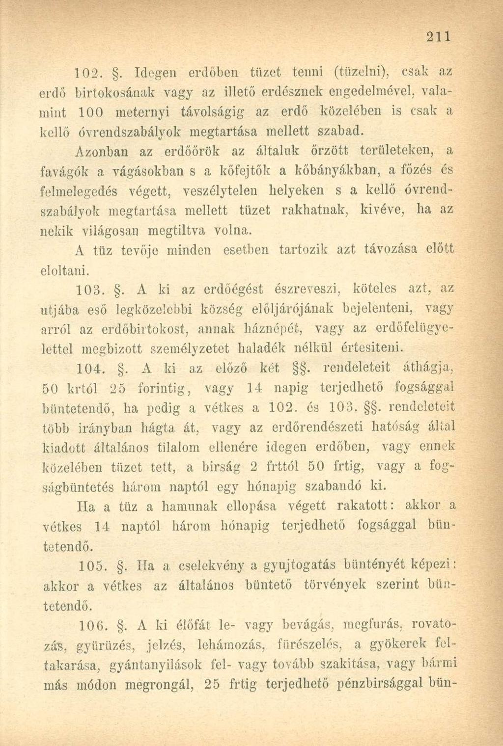 102.. Idegen erdőben tüzet tenni (tüzelni), csak az erdő birtokosának vagy az illető erdésznek engedelmével, valamint 100 méternyi távolságig az erdő közelében is csak a kellő óvrendszabályok