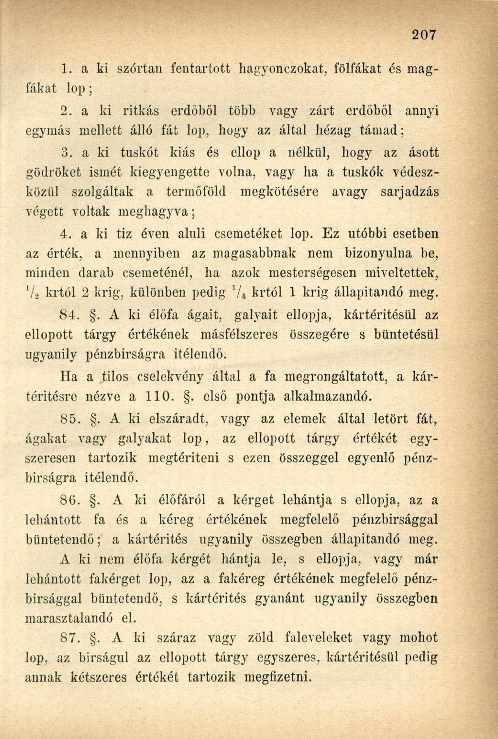 1. a ki szórtan fentartott hagyonczokat, fölfákat és magfákat lop; 2. a ki ritkás erdőből több vagy zárt erdőből annyi egymás mellett álló fát lop, hogy az által hézag támad; 3.
