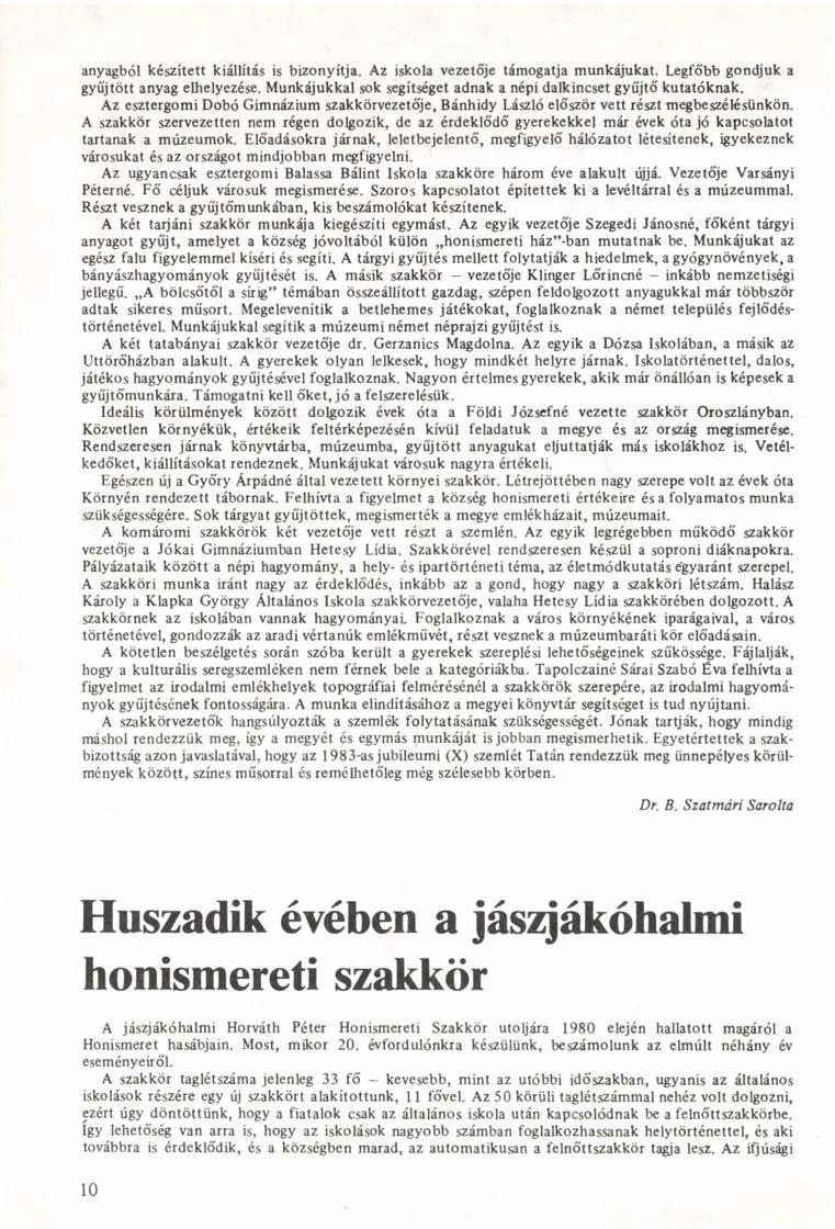anyagból készített kiállítás is bizonyítja. Az iskola vezetője támogatja munkájukat. Legfőbb gondjuk a gyűjtött anyag elhelyezése. Munkájukkal sok segítséget adnak a népi dalkincset gyűjtő kutatóknak.