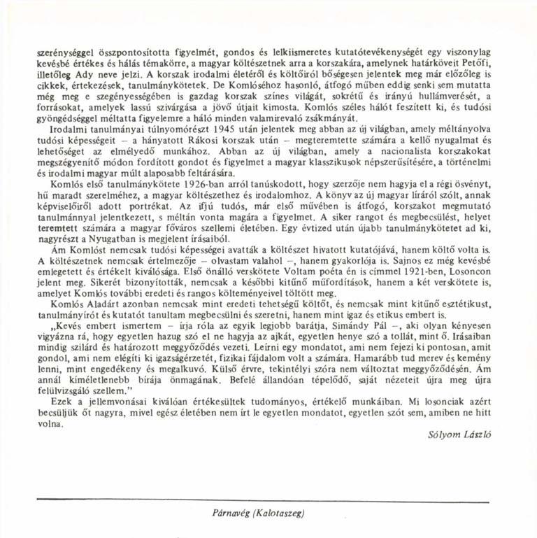 szerénységgel összpontosította figyelmét, gondos és lelkiismeretes kutatótevékenységét egy viszonylag kevésbé értékes és hálás témakörre, a magyar költészetnek arra a korszakára, amelynek határköveit