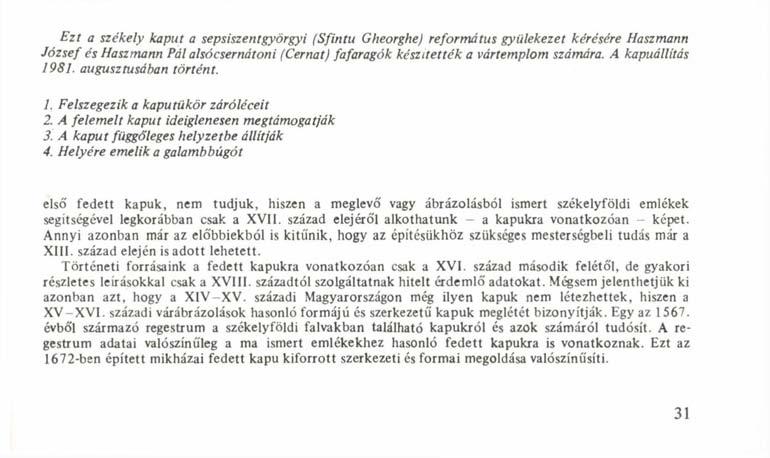 Ezt a székely kaput a sepsiszentgyörgyi (Sfintu Glieorghe) református gyülekezet kérésére Haszmann József és Haszmann Pál alsócsernátoni (Cernat) fafaragók készítették a
