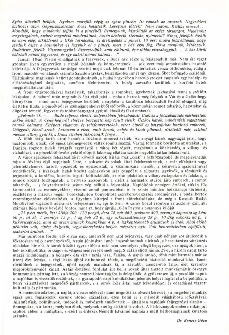 Egész közelről halljuk. Izgalom morajlik végig az egész pincén. Itt vannak az oroszok. Negyedórai kiáltozás után. Géppuskasorozat, lövés hallatszik. Levegőbe lőttek? Nem tudom. Kiáltás oroszul.