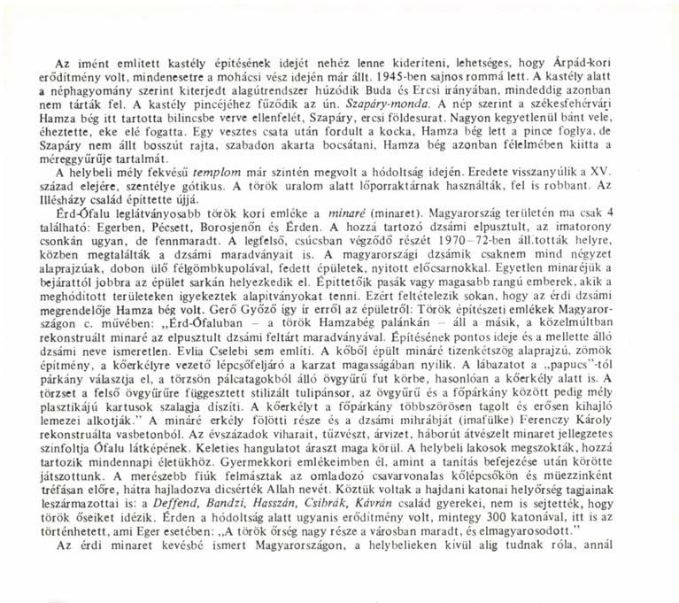Az imént emiitett kastély építésének idejét nehéz lenne kideríteni, lehetséges, hogy Árpád-kori erődítmény volt, mindenesetre a mohácsi vész idején már állt. 1945-ben sajnos rommá lett.